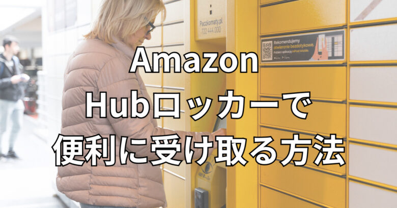 Amazon Hubロッカーで便利に受け取る方法